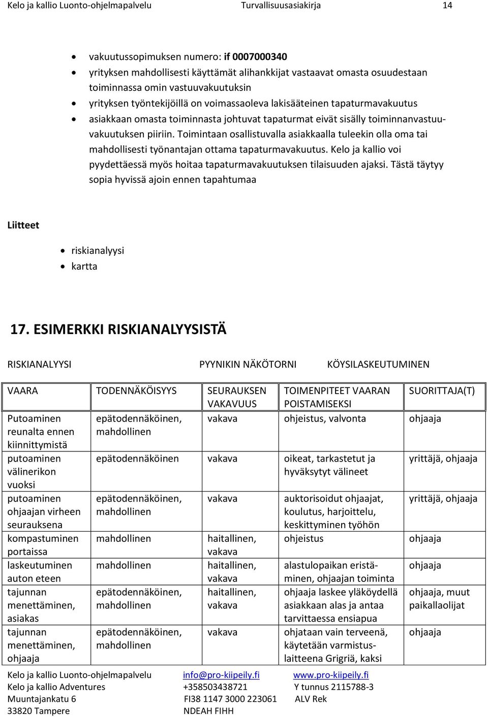 Timintaan sallistuvalla asiakkaalla tuleekin lla ma tai mahdllisesti työnantajan ttama tapaturmavakuutus. Kel ja kalli vi pyydettäessä myös hitaa tapaturmavakuutuksen tilaisuuden ajaksi.