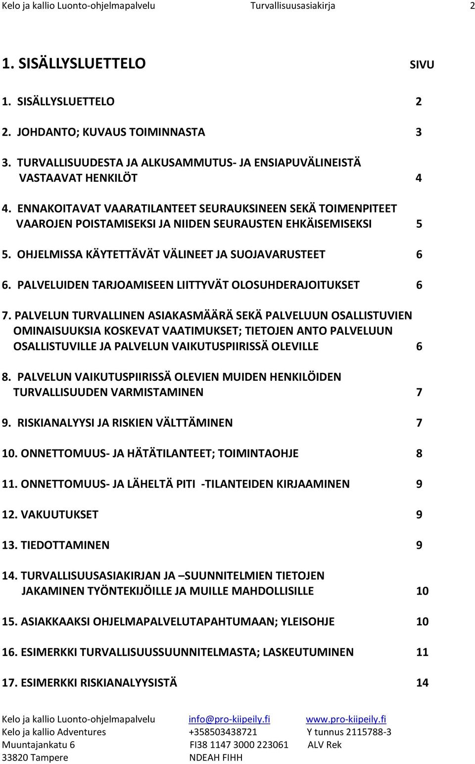 ENNAKOITAVAT VAARATILANTEET SEURAUKSINEEN SEKÄ TOIMENPITEET VAAROJEN POISTAMISEKSI JA NIIDEN SEURAUSTEN EHKÄISEMISEKSI 5 5. OHJELMISSA KÄYTETTÄVÄT VÄLINEET JA SUOJAVARUSTEET 6 6.