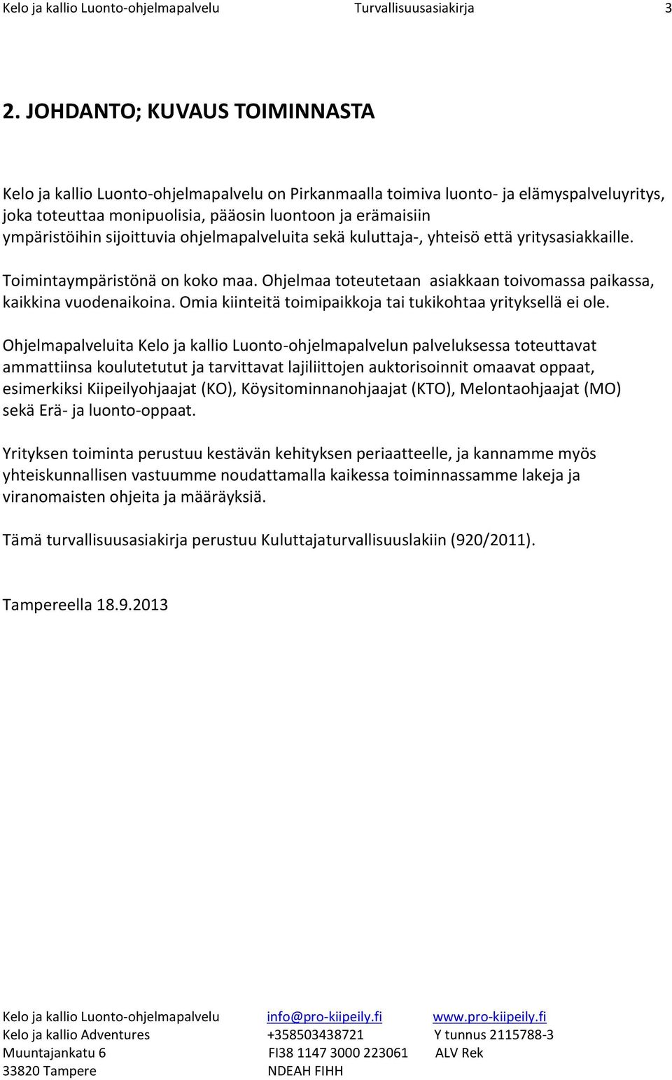hjelmapalveluita sekä kuluttaja-, yhteisö että yritysasiakkaille. Timintaympäristönä n kk maa. Ohjelmaa tteutetaan asiakkaan tivmassa paikassa, kaikkina vudenaikina.