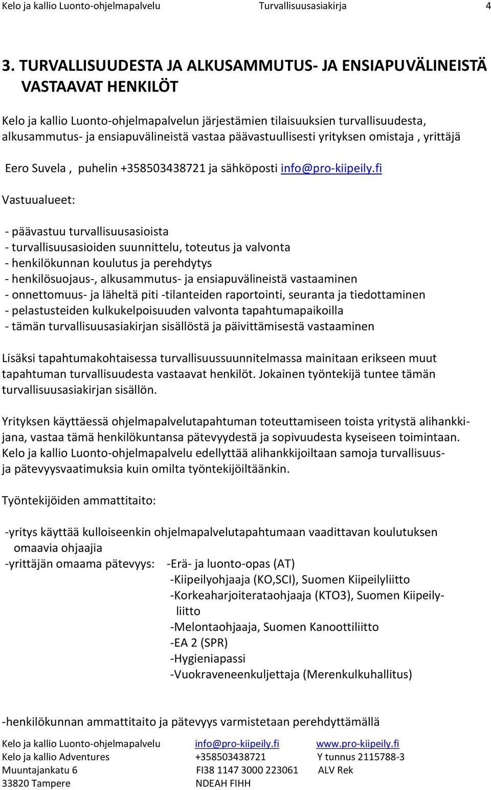 päävastuullisesti yrityksen mistaja, yrittäjä Eer Suvela, puhelin +358503438721 ja sähköpsti inf@pr-kiipeily.
