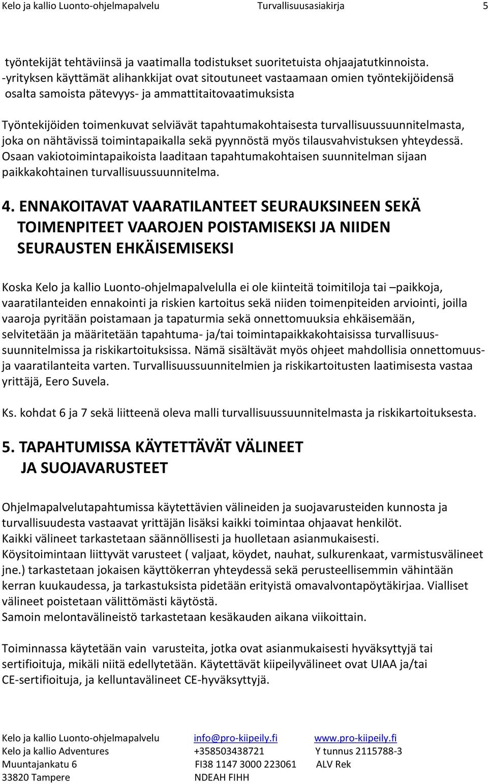 turvallisuussuunnitelmasta, jka n nähtävissä timintapaikalla sekä pyynnöstä myös tilausvahvistuksen yhteydessä.