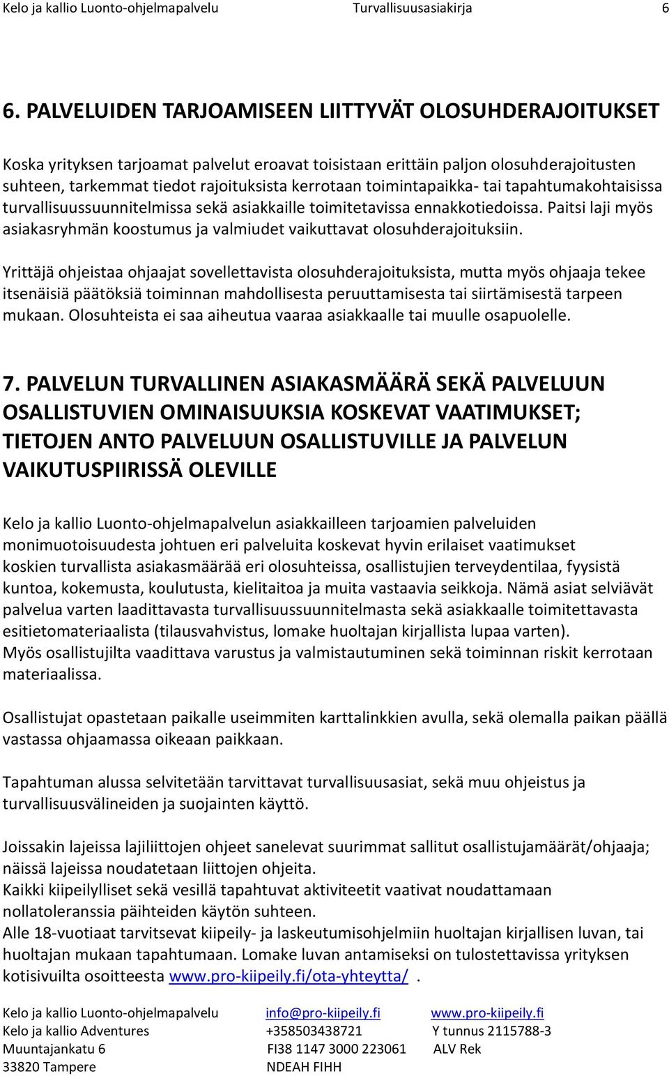 tai tapahtumakhtaisissa turvallisuussuunnitelmissa sekä asiakkaille timitetavissa ennakktiedissa. Paitsi laji myös asiakasryhmän kstumus ja valmiudet vaikuttavat lsuhderajituksiin.