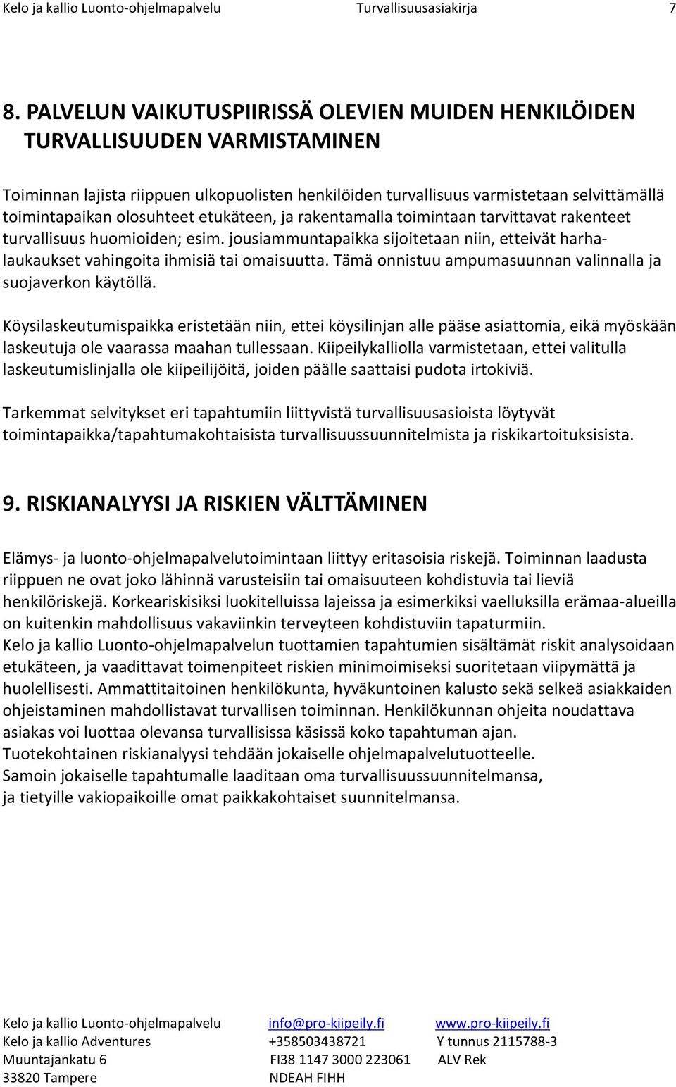 etukäteen, ja rakentamalla timintaan tarvittavat rakenteet turvallisuus humiiden; esim. jusiammuntapaikka sijitetaan niin, etteivät harhalaukaukset vahingita ihmisiä tai maisuutta.