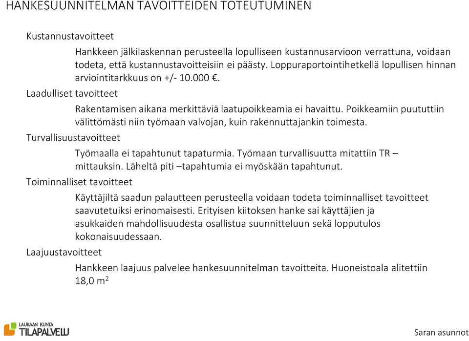 Poikkeamiin puututtiin välittömästi niin työmaan valvojan, kuin rakennuttajankin toimesta. Työmaalla ei tapahtunut tapaturmia. Työmaan turvallisuutta mitattiin TR mittauksin.