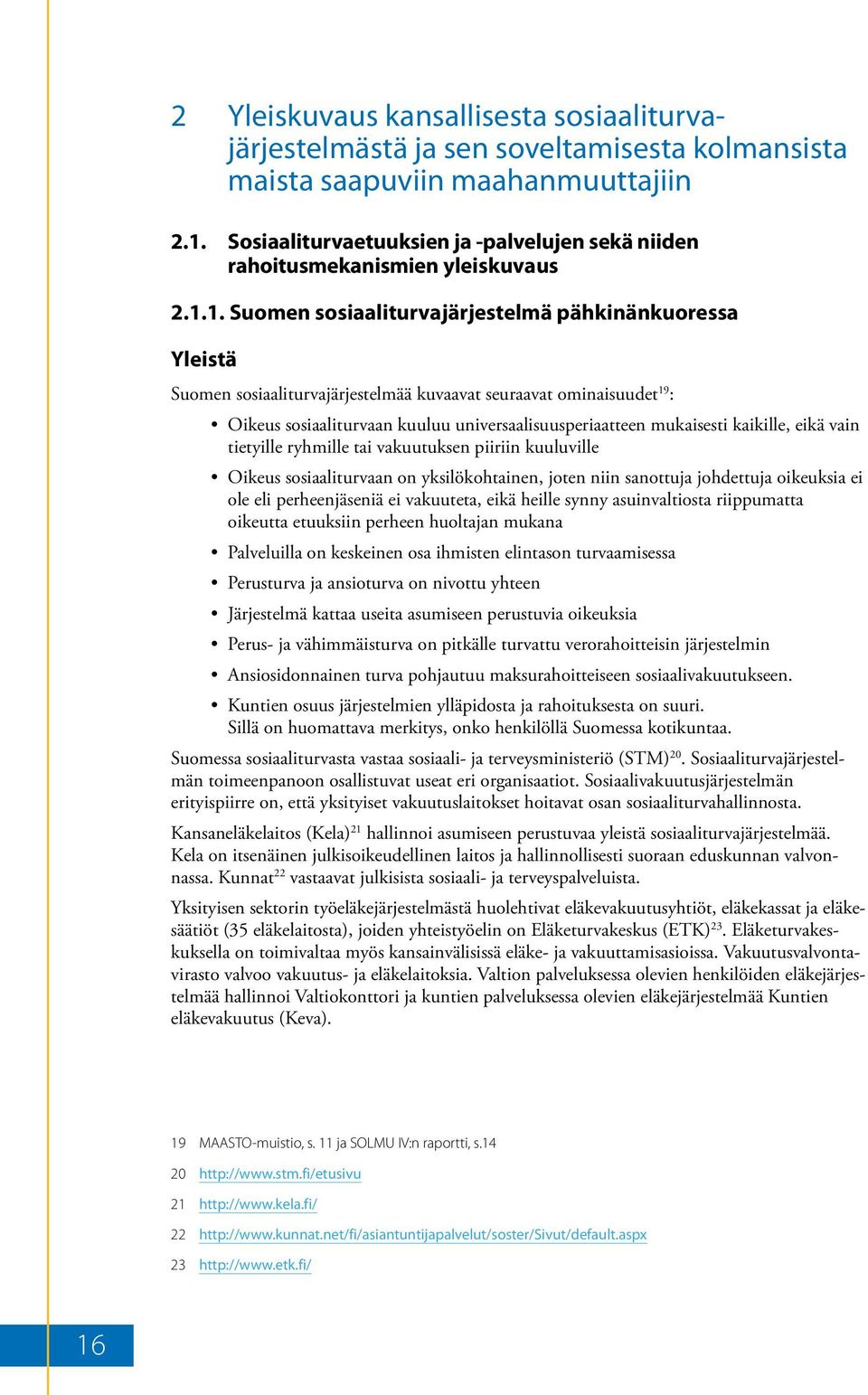 1. Suomen sosiaaliturvajärjestelmä pähkinänkuoressa Yleistä Suomen sosiaaliturvajärjestelmää kuvaavat seuraavat ominaisuudet 19 : Oikeus sosiaaliturvaan kuuluu universaalisuusperiaatteen mukaisesti