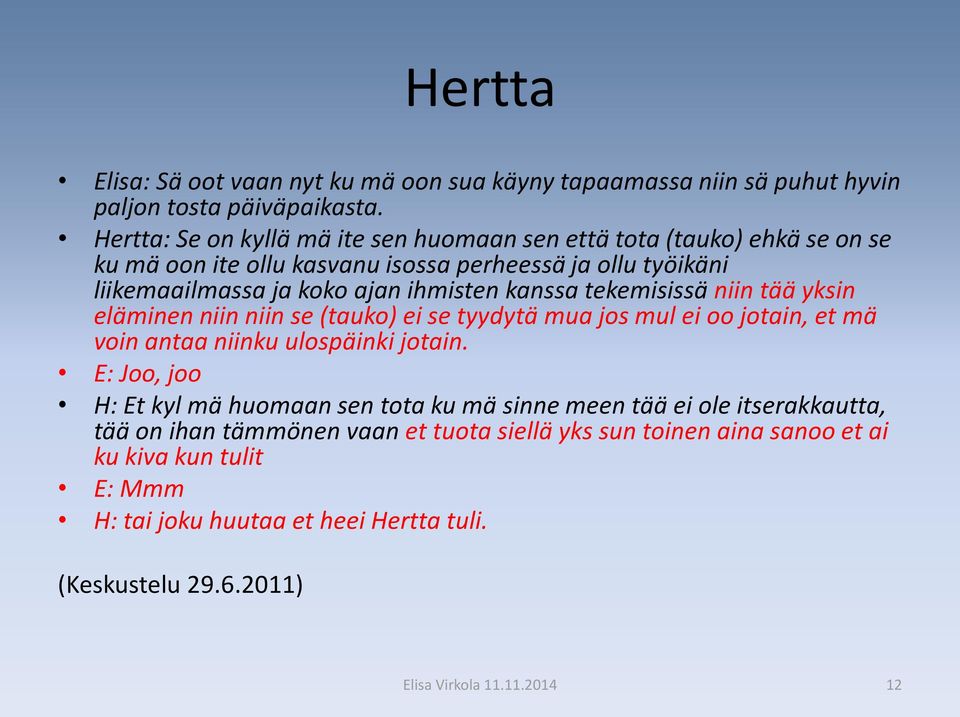 kanssa tekemisissä niin tää yksin eläminen niin niin se (tauko) ei se tyydytä mua jos mul ei oo jotain, et mä voin antaa niinku ulospäinki jotain.