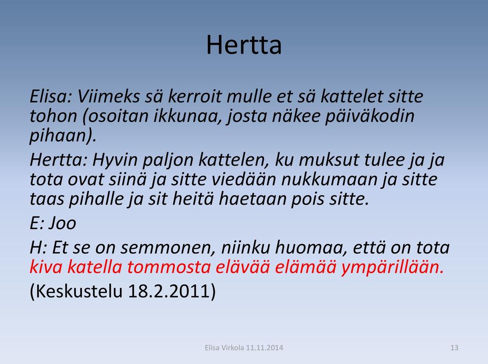 Hertta: Hyvin paljon kattelen, ku muksut tulee ja ja tota ovat siinä ja sitte viedään nukkumaan ja sitte