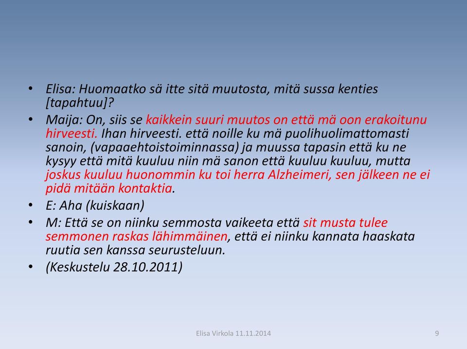 että noille ku mä puolihuolimattomasti sanoin, (vapaaehtoistoiminnassa) ja muussa tapasin että ku ne kysyy että mitä kuuluu niin mä sanon että kuuluu kuuluu,