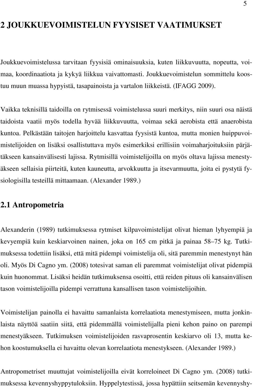 Vaikka teknisillä taidoilla on rytmisessä voimistelussa suuri merkitys, niin suuri osa näistä taidoista vaatii myös todella hyvää liikkuvuutta, voimaa sekä aerobista että anaerobista kuntoa.