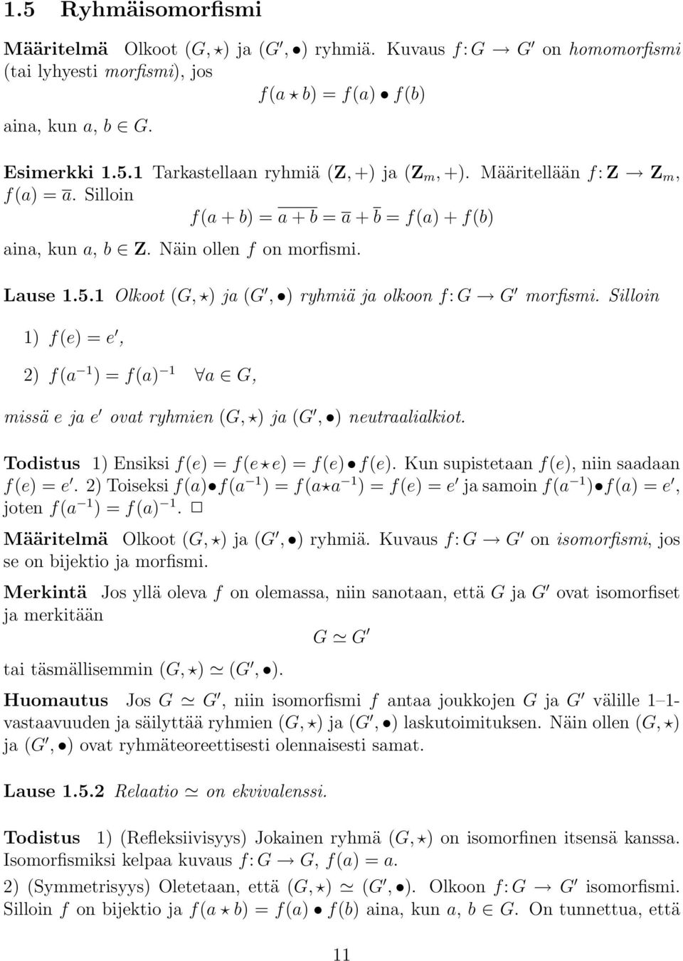 Silloin 1) f(e) =e, 2) f(a 1 )=f(a) 1 a G, missä e ja e ovat ryhmien (G, ) ja (G, ) neutraalialkiot. Todistus 1) Ensiksi f(e) =f(e e)=f(e) f(e). Kun supistetaan f(e), niin saadaan f(e) =e.