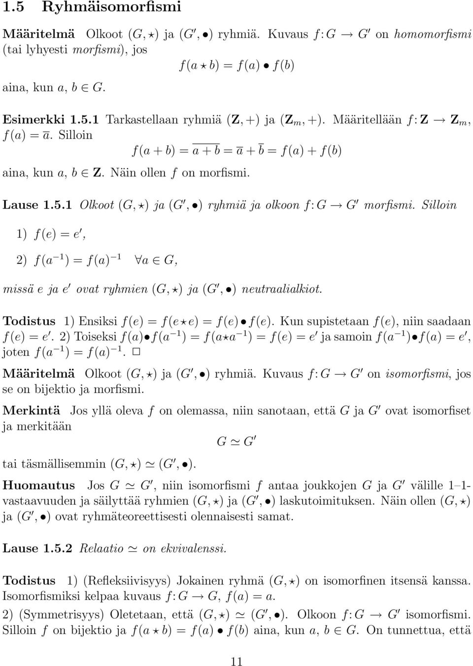 Silloin 1) f(e) =e, 2) f(a 1 )=f(a) 1 a G, missä e ja e ovat ryhmien (G, ) ja (G, ) neutraalialkiot. Todistus 1) Ensiksi f(e) =f(e e)=f(e) f(e). Kun supistetaan f(e), niin saadaan f(e) =e.