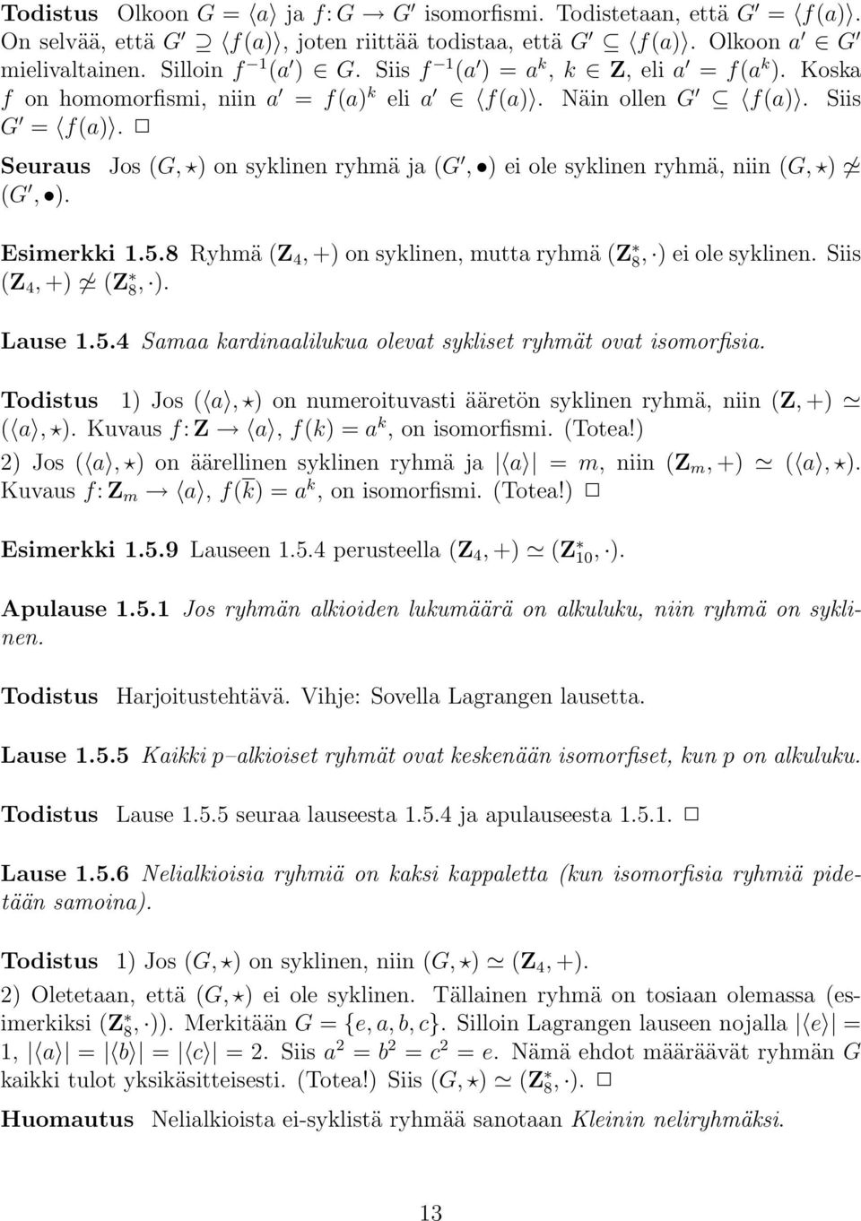 Seuraus Jos (G, ) onsyklinen ryhmä ja(g, ) eiole syklinen ryhmä, niin (G, ) (G, ). Esimerkki 1.5.8 Ryhmä (Z 4, +) on syklinen, mutta ryhmä (Z 8, ) eiole syklinen. Siis (Z 4, +) (Z 8, ). Lause 1.5.4 Samaa kardinaalilukua olevat sykliset ryhmät ovat isomorfisia.