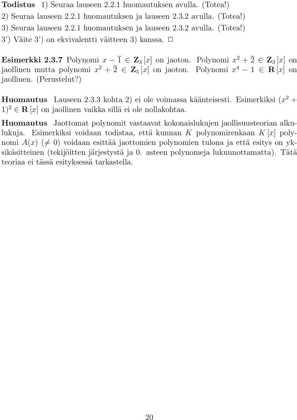 Esimerkiksi (x 2 + 1) 2 R [x] onjaollinen vaikka sillä eiole nollakohtaa. Huomautus Jaottomat polynomit vastaavat kokonaislukujen jaollisuusteorian alkulukuja.