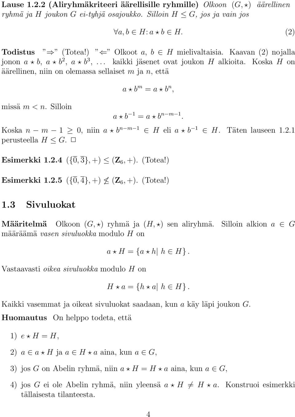Silloin a b m = a b n, a b 1 = a b n m 1. Koska n m 1 0, niin a b n m 1 H eli a b 1 H. Täten lauseen 1.2.1 perusteella H G. Esimerkki 1.2.4 ({0, 3}, +) (Z 6, +). (Totea!) Esimerkki 1.2.5 ({0, 4}, +) (Z 6, +).