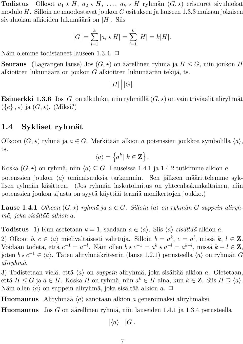 Seuraus (Lagrangen lause) Jos (G, ) onäärellinen ryhmä jah G, niin joukon H alkioitten lukumäärä onjoukon G alkioitten lukumäärän tekijä, ts. H G. Esimerkki 1.3.