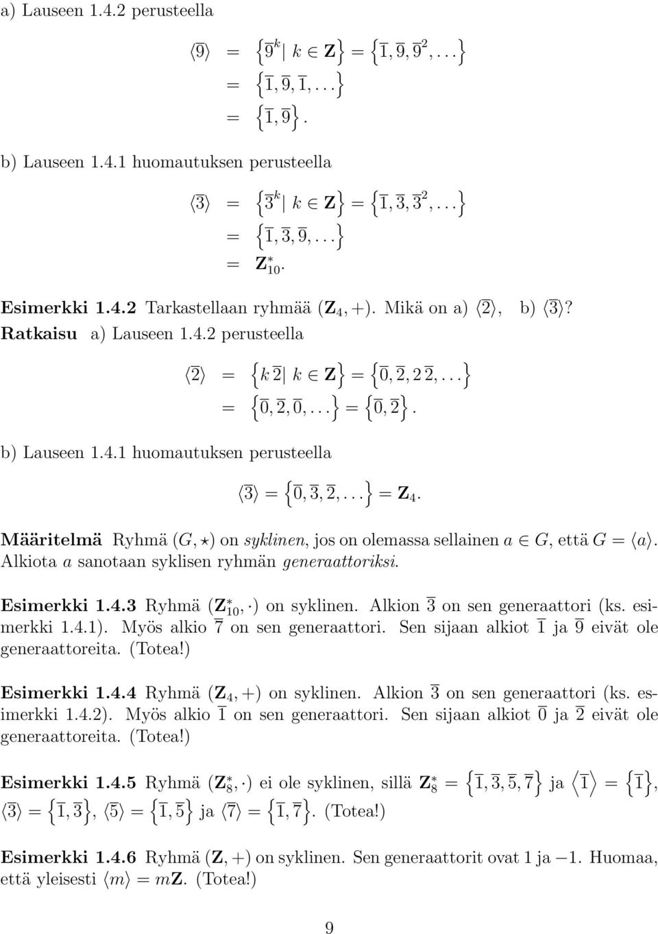 .. } = Z 4. Määritelmä Ryhmä(G, )onsyklinen, jos on olemassa sellainen a G, että G = a. Alkiota a sanotaan syklisen ryhmän generaattoriksi. Esimerkki 1.4.3 Ryhmä (Z 10, ) onsyklinen.