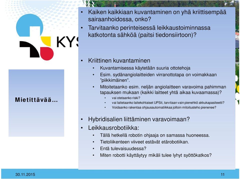 neljän angiolaitteen varavoima pahimman tapauksen mukaan (kaikki laitteet yhtä aikaa kuvaamassa)? vai otetaanko riski? vai laitetaanko laitekohtaiset UPSit, tarvitaan vain pienehkö akkukapasiteetti?