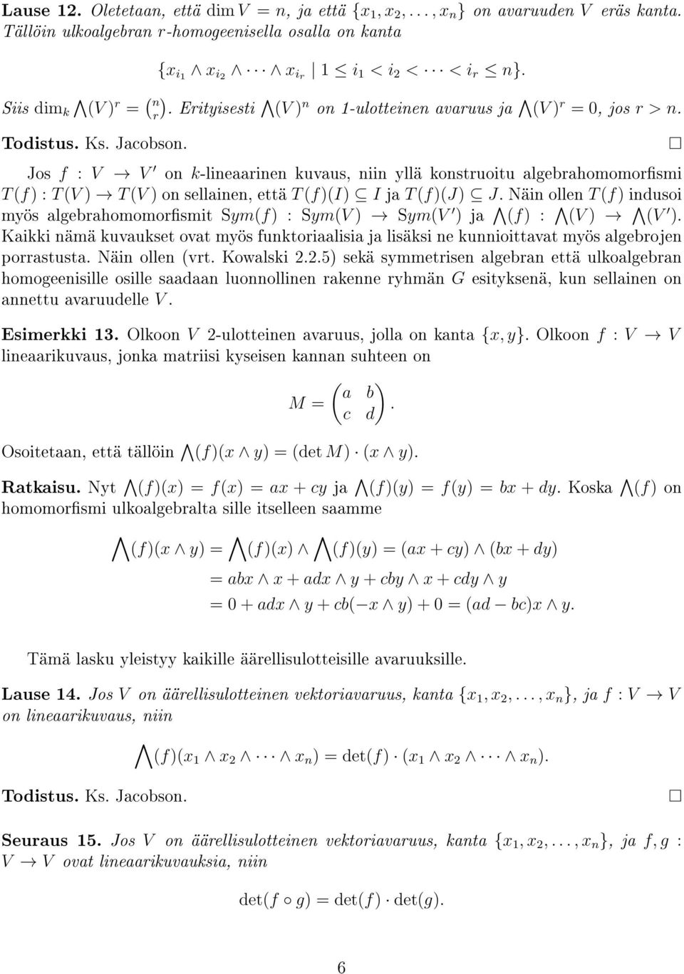 Jos f : V V on k-lineaarinen kuvaus, niin yllä konstruoitu algebrahomomorsmi T (f) : T (V ) T (V ) on sellainen, että T (f)(i) I ja T (f)(j) J.