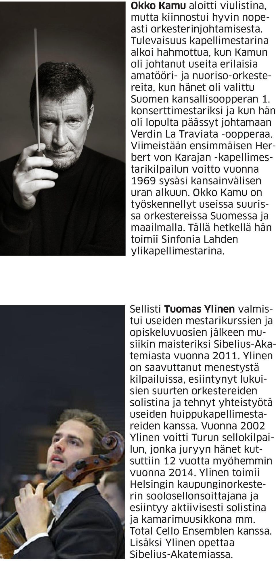 konserttimestariksi ja kun hän oli lopulta päässyt johtamaan Verdin La Traviata -oopperaa.