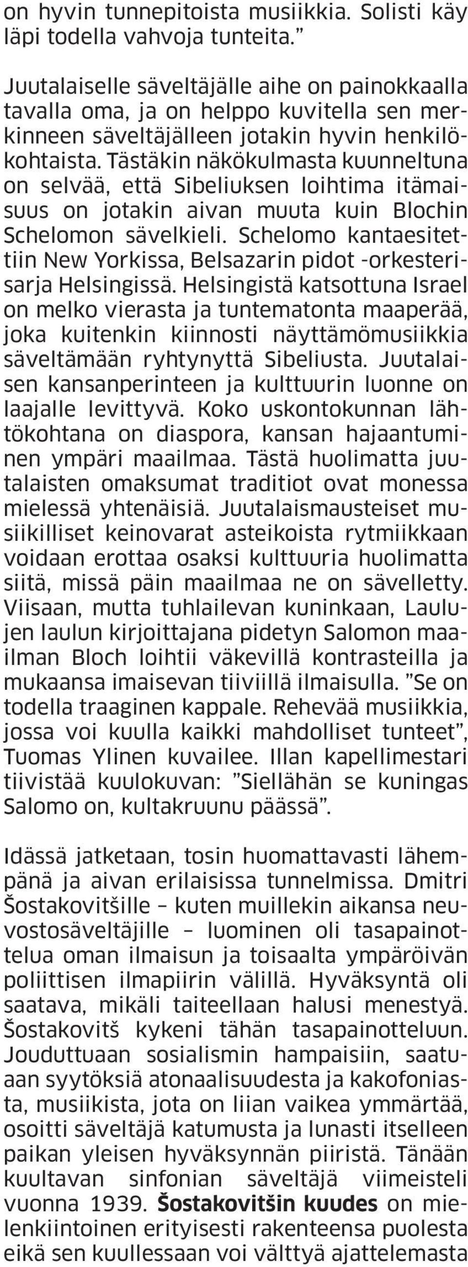 Tästäkin näkökulmasta kuunneltuna on selvää, että Sibeliuksen loihtima itämaisuus on jotakin aivan muuta kuin Blochin Schelomon sävelkieli.