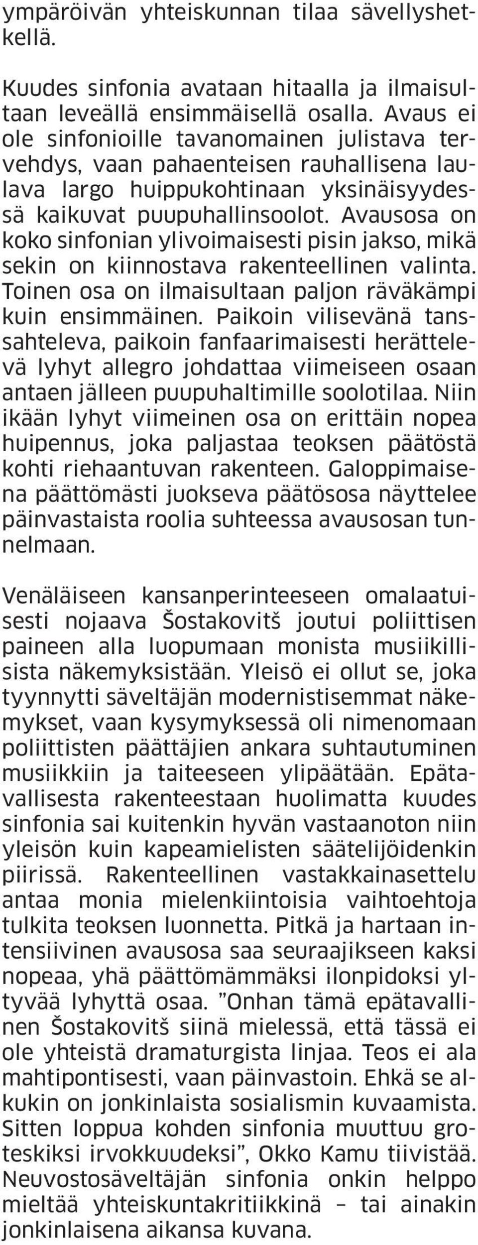 Avausosa on koko sinfonian ylivoimaisesti pisin jakso, mikä sekin on kiinnostava rakenteellinen valinta. Toinen osa on ilmaisultaan paljon räväkämpi kuin ensimmäinen.