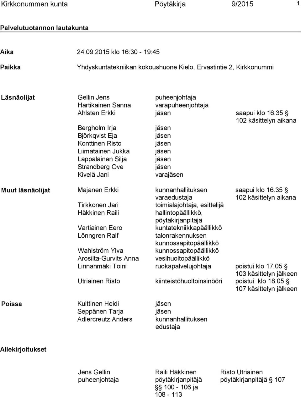 16.35 102 käsittelyn aikana Bergholm Irja jäsen Björkqvist Eja jäsen Konttinen Risto jäsen Liimatainen Jukka jäsen Lappalainen Silja jäsen Strandberg Ove jäsen Kivelä Jani varajäsen Muut läsnäolijat
