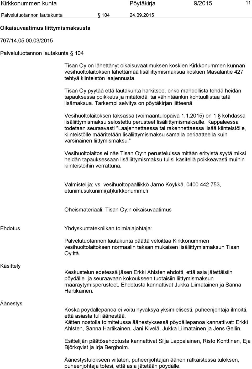 kiinteistön laajennusta. Tisan Oy pyytää että lautakunta harkitsee, onko mahdollista tehdä heidän tapauksessa poikkeus ja mitätöidä, tai vähintäänkin kohtuullistaa tätä lisämaksua.