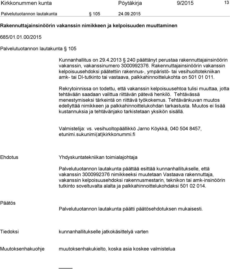 Rakennuttajainsinöörin vakanssin kelpoisuusehdoksi päätettiin rakennus-, ympäristö- tai vesihuoltotekniikan amk- tai DI-tutkinto tai vastaava, palkkahinnoittelukohta on 501 01 011.