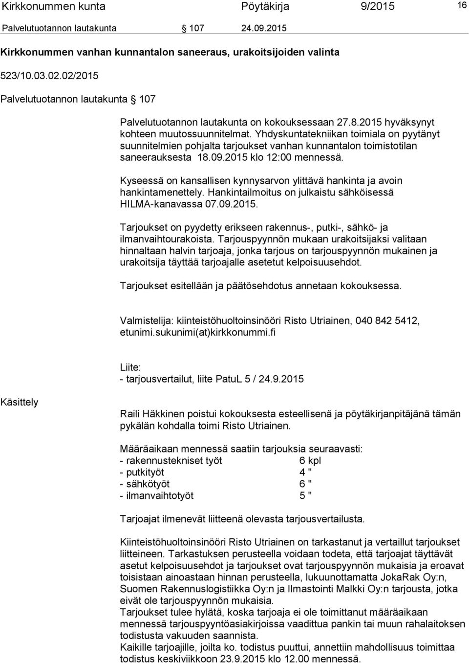 Yhdyskuntatekniikan toimiala on pyytänyt suunnitelmien pohjalta tarjoukset vanhan kunnantalon toimistotilan saneerauksesta 18.09.2015 klo 12:00 mennessä.