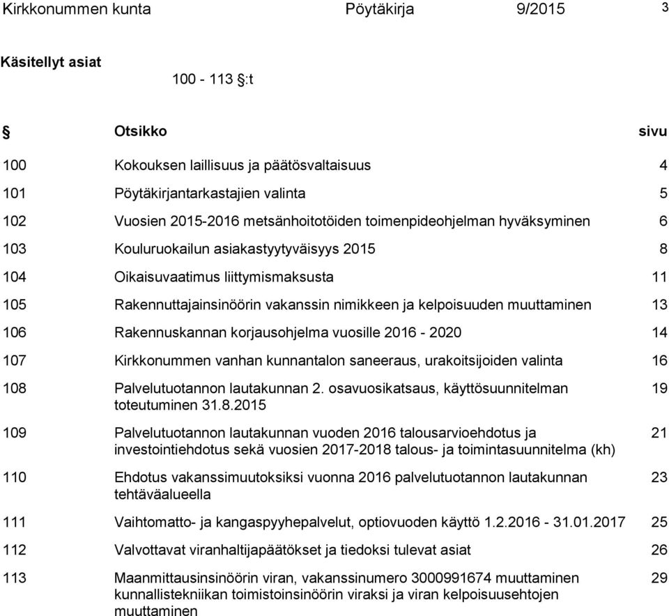 kelpoisuuden muuttaminen 13 106 Rakennuskannan korjausohjelma vuosille 2016-2020 14 107 Kirkkonummen vanhan kunnantalon saneeraus, urakoitsijoiden valinta 16 108 Palvelutuotannon lautakunnan 2.