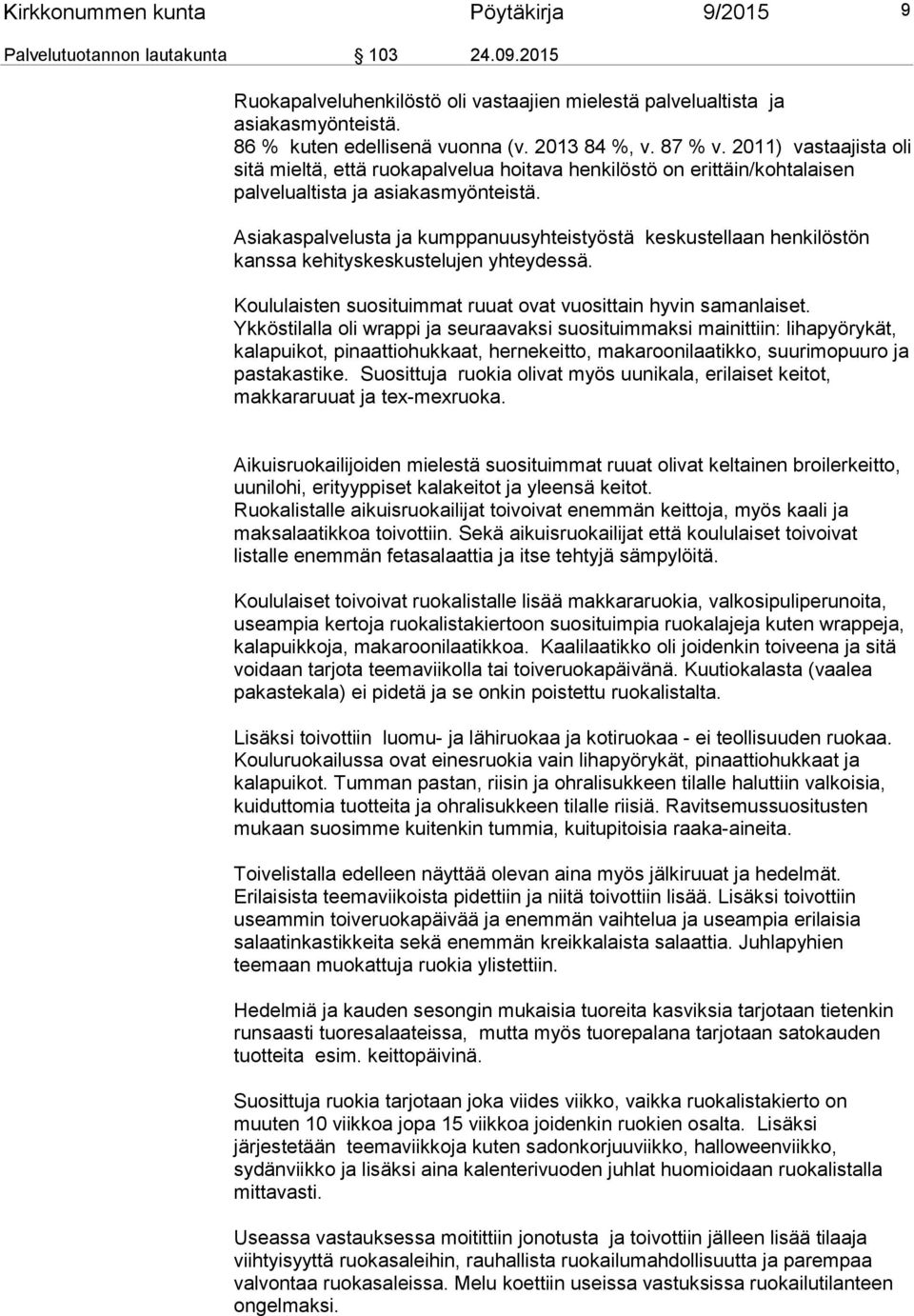 Asiakaspalvelusta ja kumppanuusyhteistyöstä keskustellaan henkilöstön kanssa kehityskeskustelujen yhteydessä. Koululaisten suosituimmat ruuat ovat vuosittain hyvin samanlaiset.