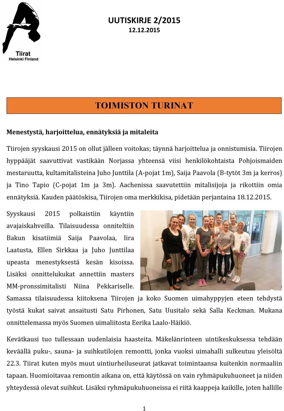 Tino Tapio (C- pojat 1m ja 3m). Aachenissa saavutettiin mitalisijoja ja rikottiin omia ennätyksiä. Kauden päätöskisa, Tiirojen oma merkkikisa, pidetään perjantaina 18.12.2015.