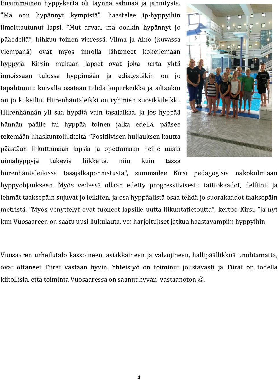 Kirsin mukaan lapset ovat joka kerta yhtä innoissaan tulossa hyppimään ja edistystäkin on jo tapahtunut: kuivalla osataan tehdä kuperkeikka ja siltaakin on jo kokeiltu.