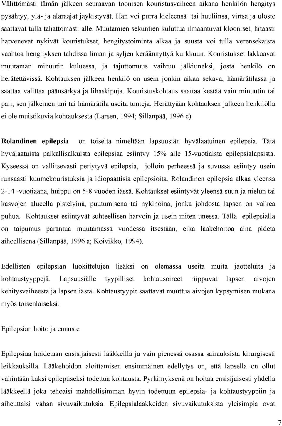 Muutamien sekuntien kuluttua ilmaantuvat klooniset, hitaasti harvenevat nykivät kouristukset, hengitystoiminta alkaa ja suusta voi tulla verensekaista vaahtoa hengityksen tahdissa liman ja syljen