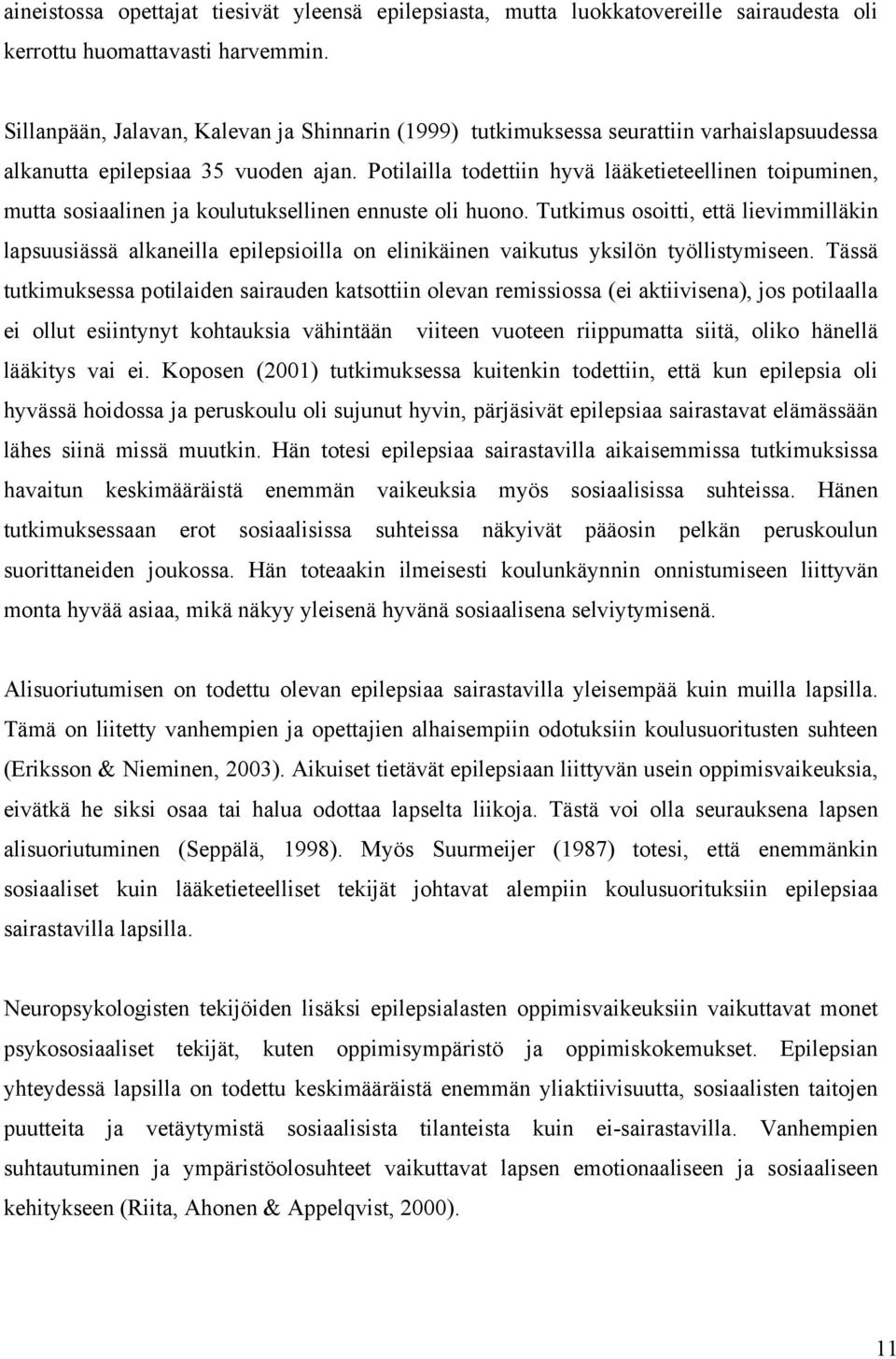 Potilailla todettiin hyvä lääketieteellinen toipuminen, mutta sosiaalinen ja koulutuksellinen ennuste oli huono.