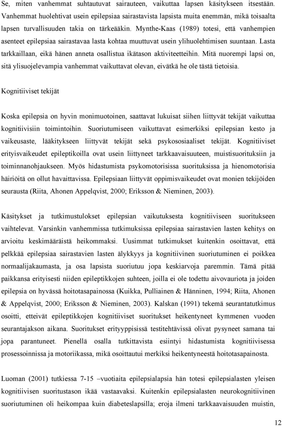 Mynthe-Kaas (1989) totesi, että vanhempien asenteet epilepsiaa sairastavaa lasta kohtaa muuttuvat usein ylihuolehtimisen suuntaan.