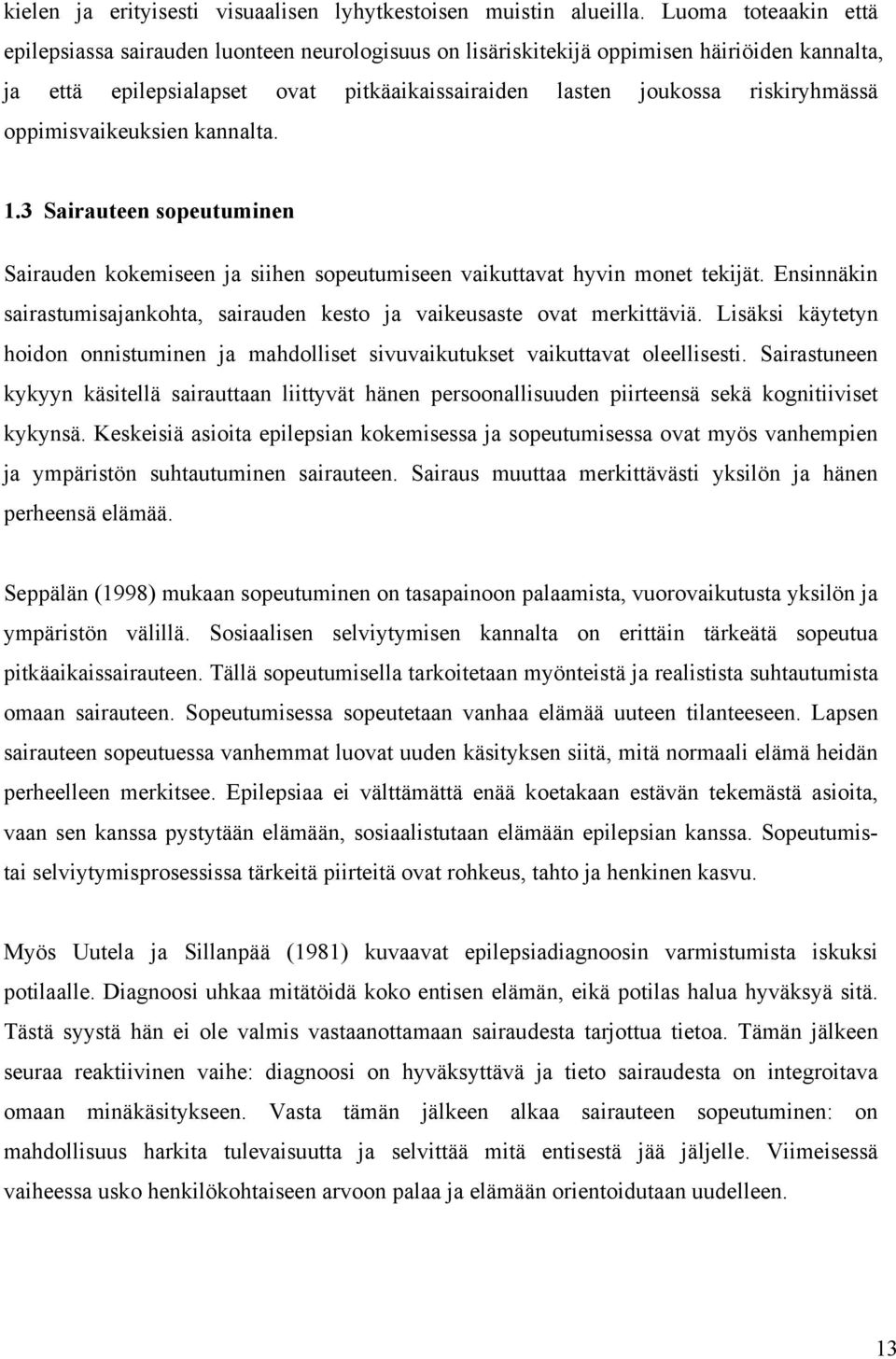 oppimisvaikeuksien kannalta. 1.3 Sairauteen sopeutuminen Sairauden kokemiseen ja siihen sopeutumiseen vaikuttavat hyvin monet tekijät.