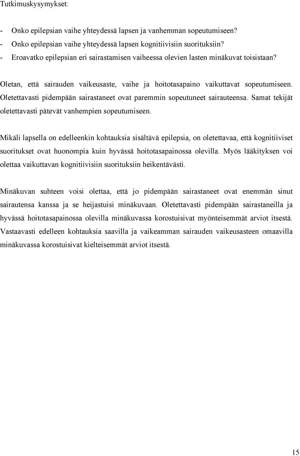 Oletettavasti pidempään sairastaneet ovat paremmin sopeutuneet sairauteensa. Samat tekijät oletettavasti pätevät vanhempien sopeutumiseen.