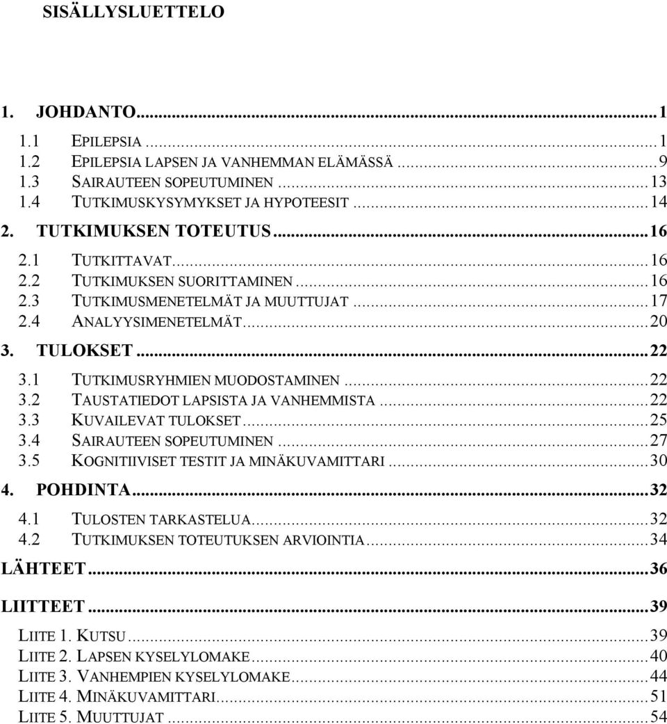 ..22 3.3 KUVAILEVAT TULOKSET...25 3.4 SAIRAUTEEN SOPEUTUMINEN...27 3.5 KOGNITIIVISET TESTIT JA MINÄKUVAMITTARI...30 4. POHDINTA...32 4.1 TULOSTEN TARKASTELUA...32 4.2 TUTKIMUKSEN TOTEUTUKSEN ARVIOINTIA.