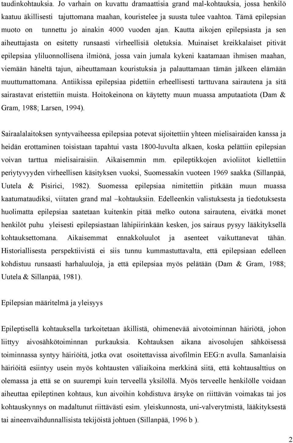 Muinaiset kreikkalaiset pitivät epilepsiaa yliluonnollisena ilmiönä, jossa vain jumala kykeni kaatamaan ihmisen maahan, viemään häneltä tajun, aiheuttamaan kouristuksia ja palauttamaan tämän jälkeen