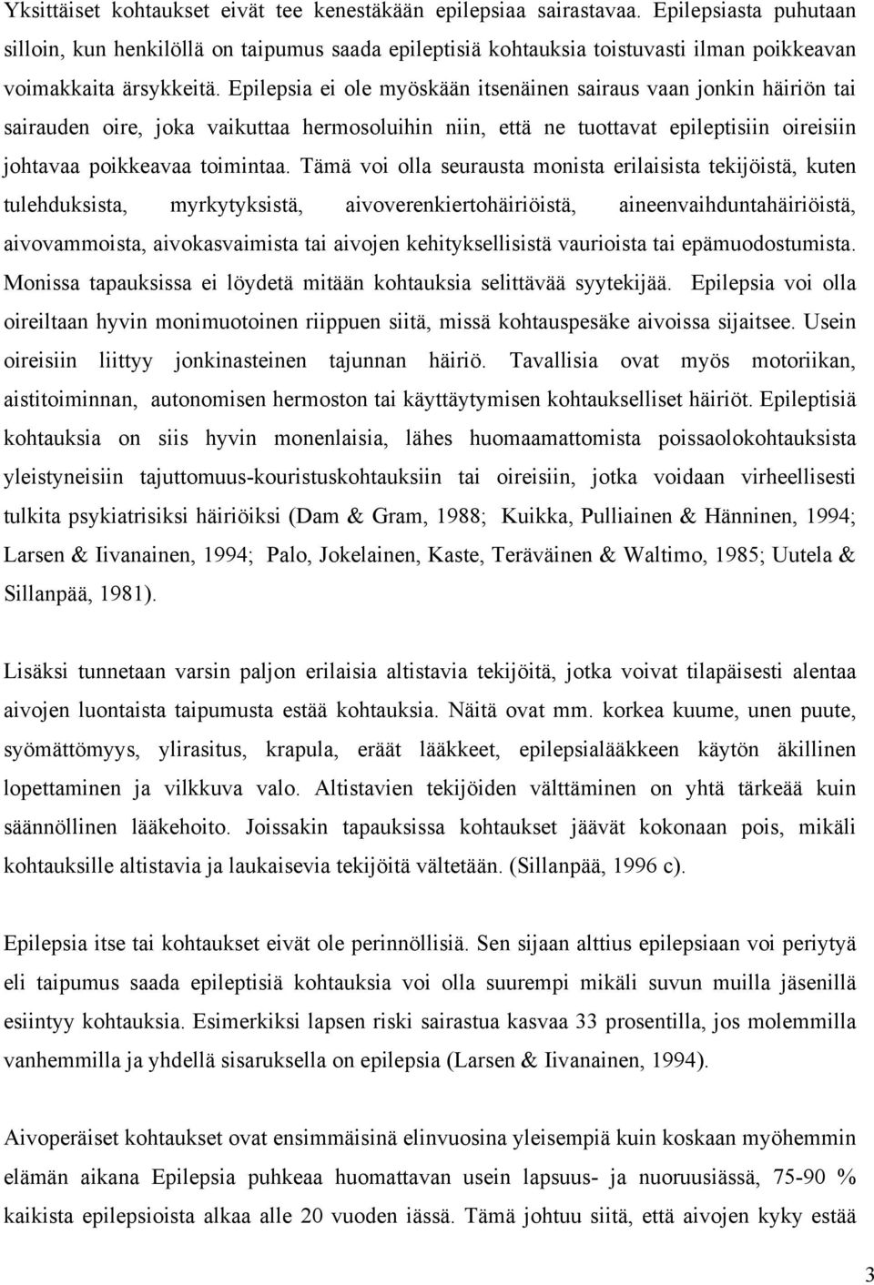 Epilepsia ei ole myöskään itsenäinen sairaus vaan jonkin häiriön tai sairauden oire, joka vaikuttaa hermosoluihin niin, että ne tuottavat epileptisiin oireisiin johtavaa poikkeavaa toimintaa.