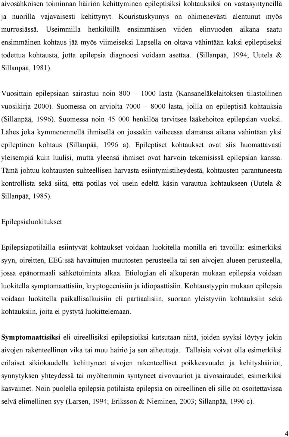 diagnoosi voidaan asettaa.. (Sillanpää, 1994; Uutela & Sillanpää, 1981). Vuosittain epilepsiaan sairastuu noin 800 1000 lasta (Kansaneläkelaitoksen tilastollinen vuosikirja 2000).
