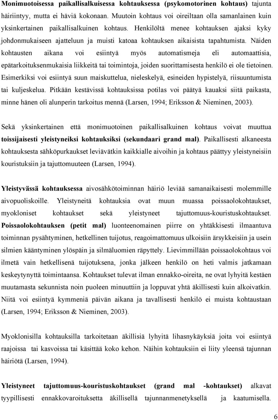 Henkilöltä menee kohtauksen ajaksi kyky johdonmukaiseen ajatteluun ja muisti katoaa kohtauksen aikaisista tapahtumista.