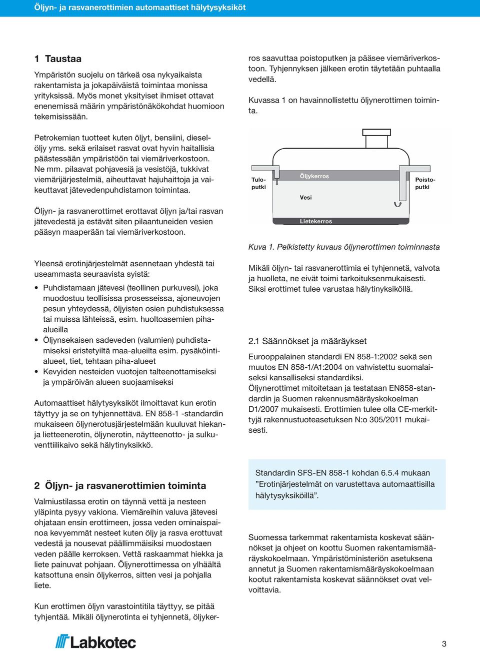 sekä erilaiset rasvat ovat hyvin haitallisia päästessään ympäristöön tai viemäriverkostoon. Ne mm.