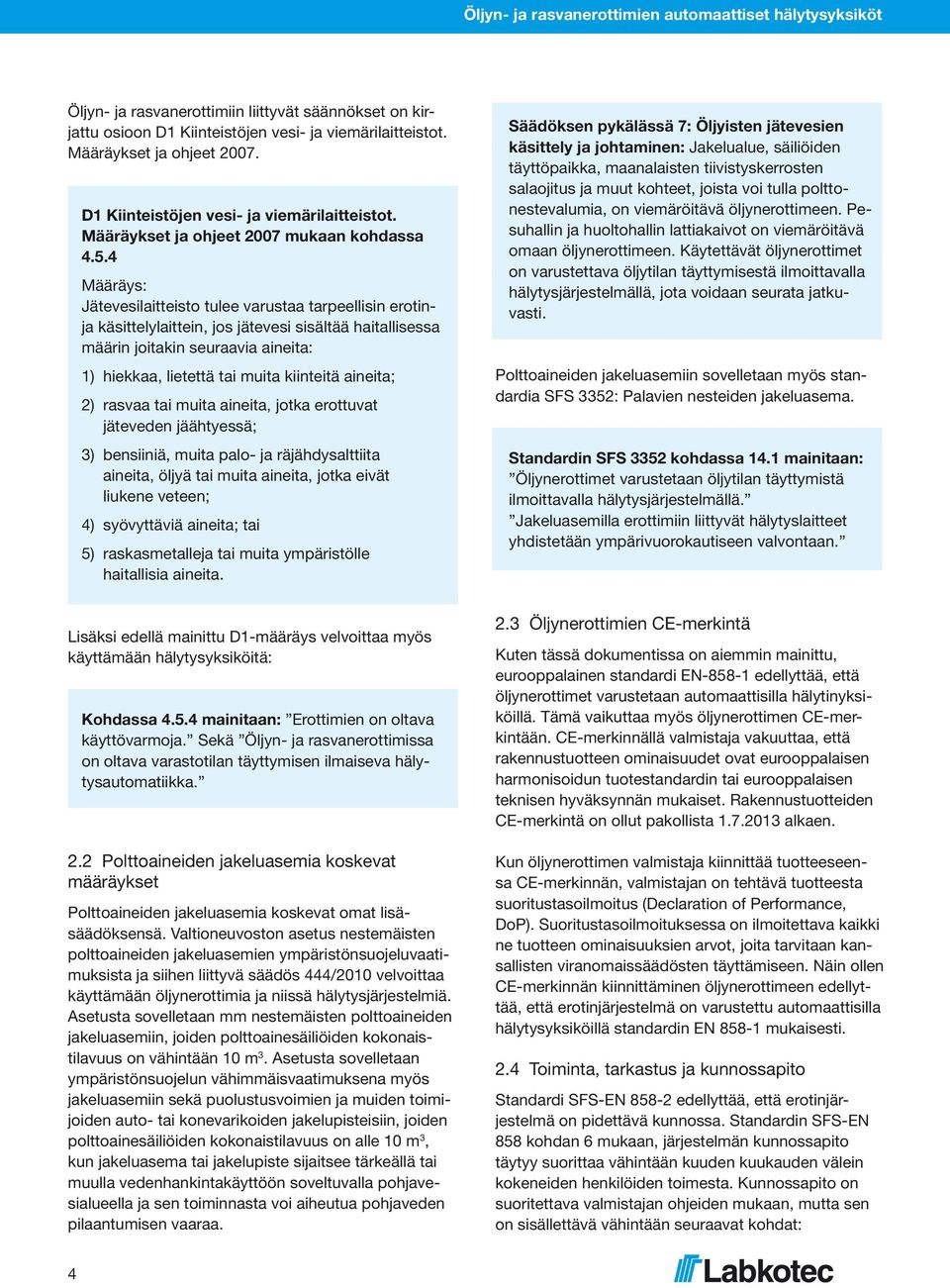 aineita; 2) rasvaa tai muita aineita, jotka erottuvat jäteveden jäähtyessä; 3) bensiiniä, muita palo- ja räjähdysalttiita aineita, öljyä tai muita aineita, jotka eivät liukene veteen; 4) syövyttäviä