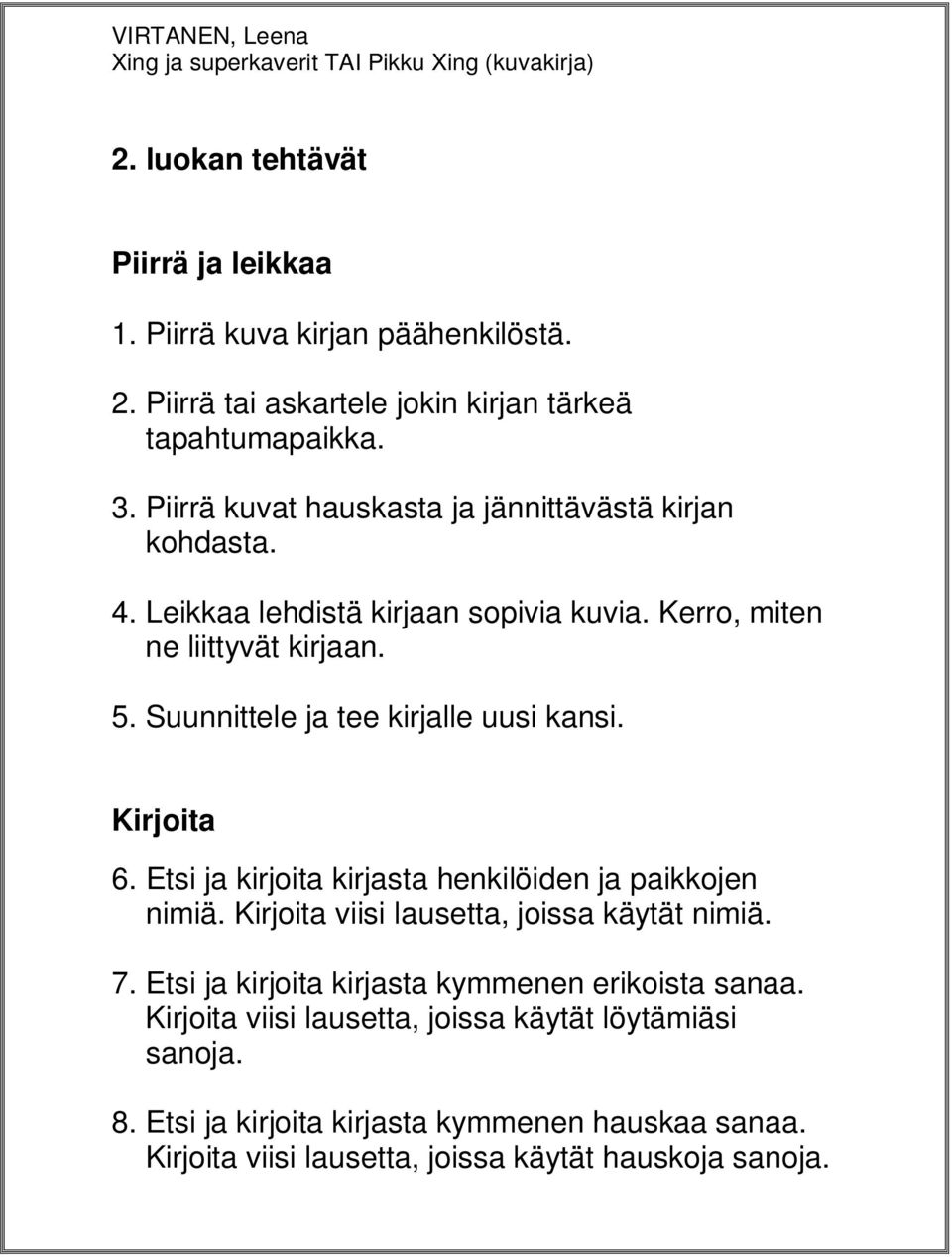 Kirjoita 6. Etsi ja kirjoita kirjasta henkilöiden ja paikkojen nimiä. Kirjoita viisi lausetta, joissa käytät nimiä. 7. Etsi ja kirjoita kirjasta kymmenen erikoista sanaa.