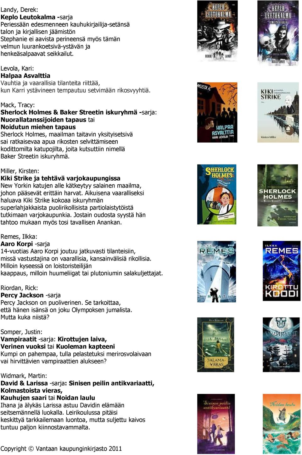 Mack, Tracy: Sherlock Holmes & Baker Streetin iskuryhmä -sarja: Nuorallatanssijoiden tapaus tai Noidutun miehen tapaus Sherlock Holmes, maailman taitavin yksityisetsivä sai ratkaisevaa apua rikosten