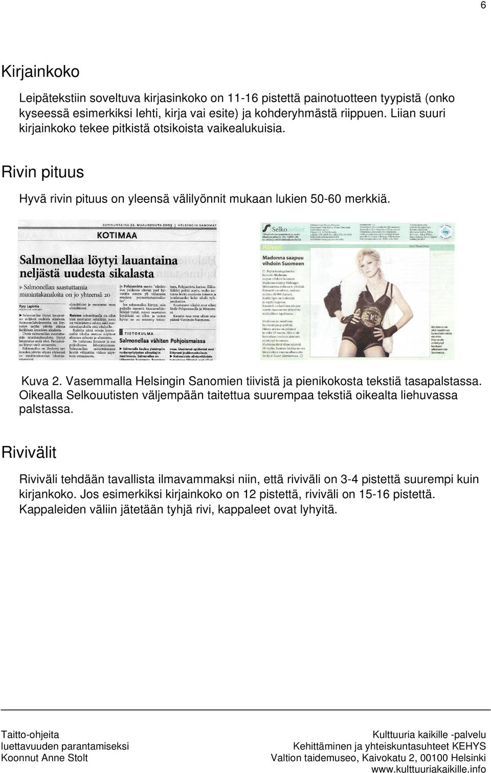 Vasemmalla Helsingin Sanomien tiivistä ja pienikokosta tekstiä tasapalstassa. Oikealla Selkouutisten väljempään taitettua suurempaa tekstiä oikealta liehuvassa palstassa.
