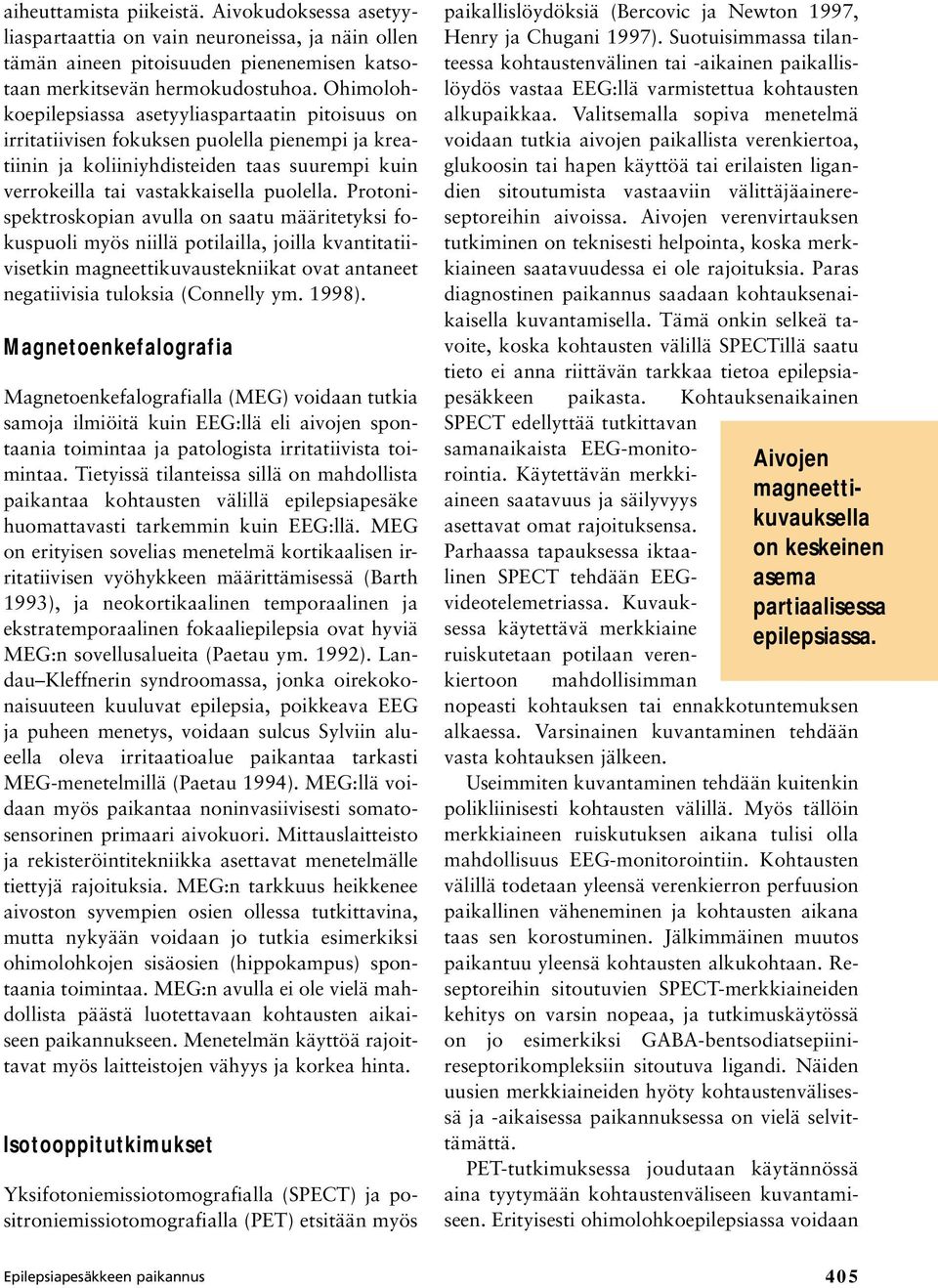 Protonispektroskopian avulla on saatu määritetyksi fokuspuoli myös niillä potilailla, joilla kvantitatiivisetkin magneettikuvaustekniikat ovat antaneet negatiivisia tuloksia (Connelly ym. 1998).