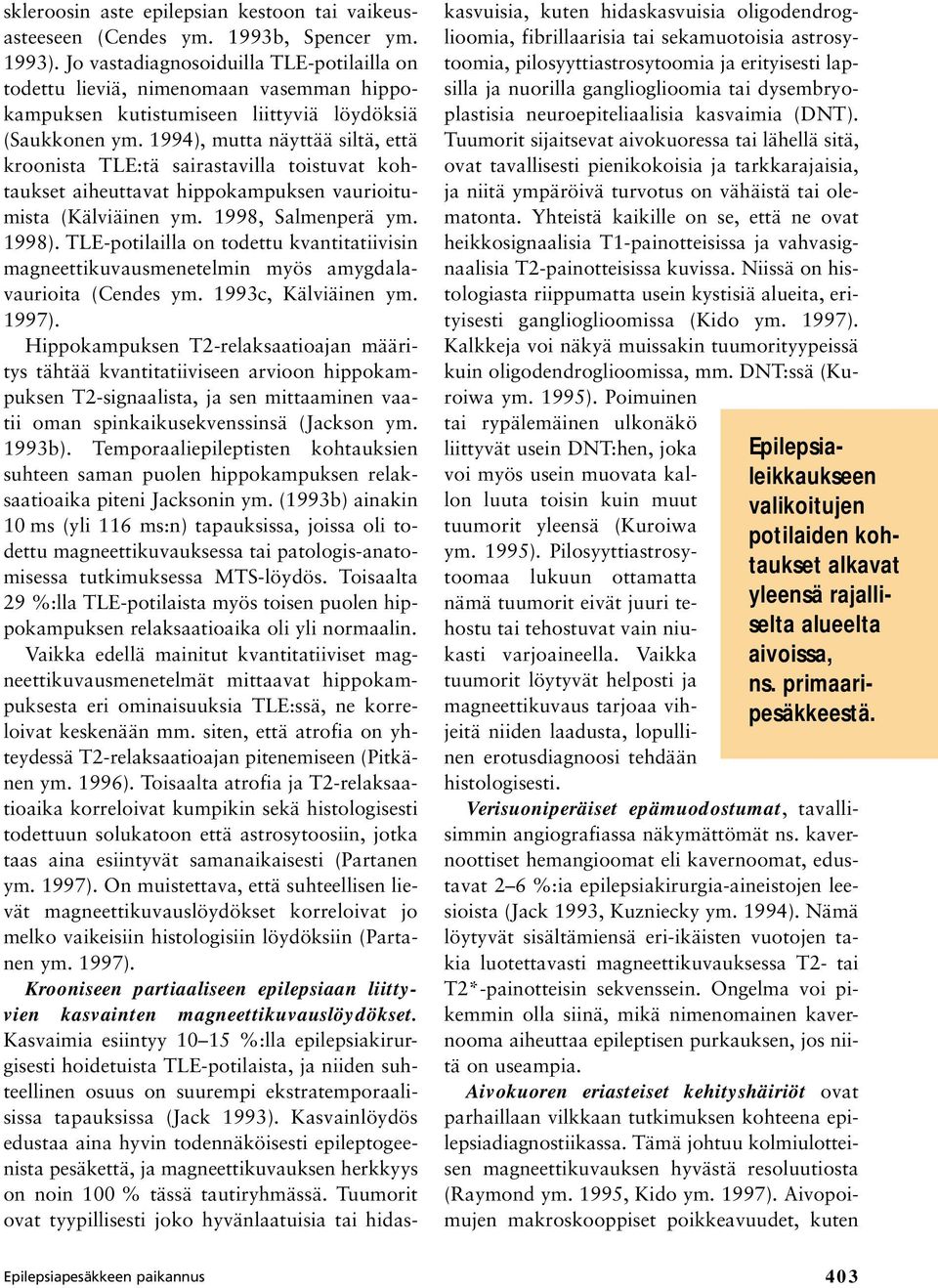 1994), mutta näyttää siltä, että kroonista TLE:tä sairastavilla toistuvat kohtaukset aiheuttavat hippokampuksen vaurioitumista (Kälviäinen ym. 1998, Salmenperä ym. 1998).